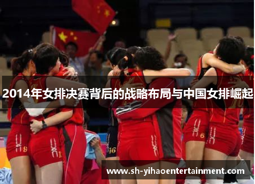 2014年女排决赛背后的战略布局与中国女排崛起